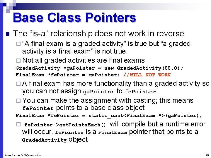 Base Class Pointers n The “is-a” relationship does not work in reverse ¨ “A