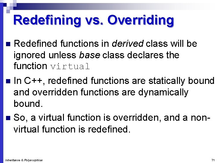 Redefining vs. Overriding n Redefined functions in derived class will be ignored unless base