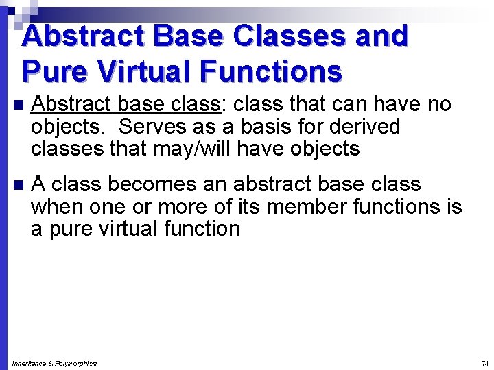 Abstract Base Classes and Pure Virtual Functions n Abstract base class: class that can