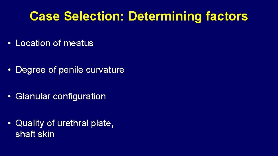 Case Selection: Determining factors • Location of meatus • Degree of penile curvature • Case Selection: Determining factors • Location of meatus • Degree of penile curvature •