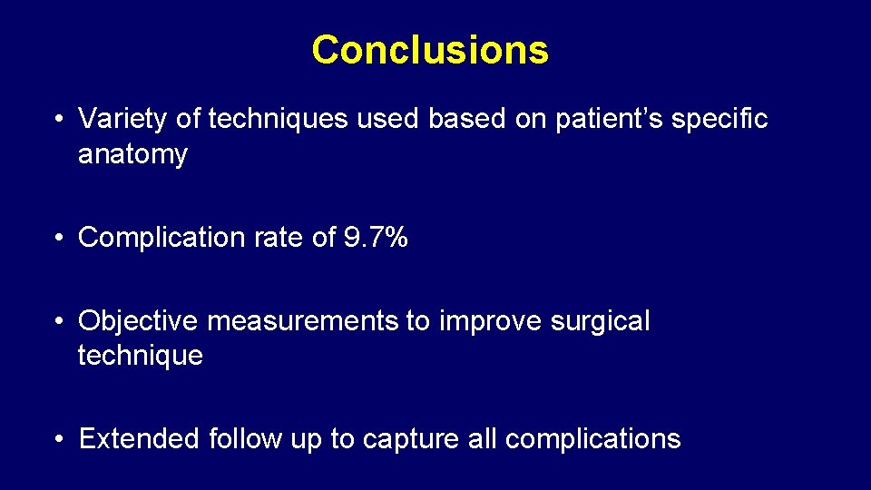 Conclusions • Variety of techniques used based on patient’s specific anatomy • Complication rate Conclusions • Variety of techniques used based on patient’s specific anatomy • Complication rate