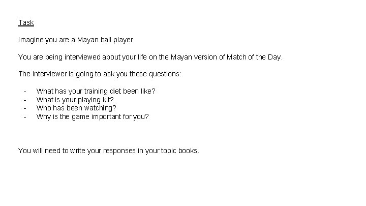 Task Imagine you are a Mayan ball player You are being interviewed about your