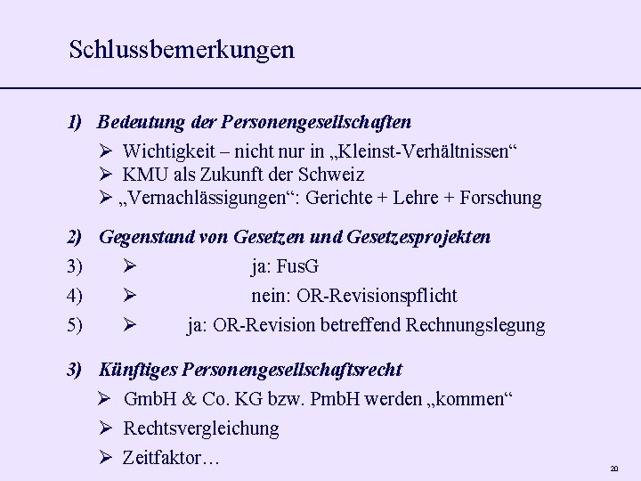Schlussbemerkungen 1) Bedeutung der Personengesellschaften Wichtigkeit – nicht nur in „Kleinst-Verhältnissen“ KMU als Zukunft Schlussbemerkungen 1) Bedeutung der Personengesellschaften Wichtigkeit – nicht nur in „Kleinst-Verhältnissen“ KMU als Zukunft
