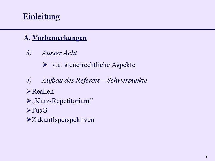 Einleitung A. Vorbemerkungen 3) Ausser Acht v. a. steuerrechtliche Aspekte 4) Aufbau des Referats Einleitung A. Vorbemerkungen 3) Ausser Acht v. a. steuerrechtliche Aspekte 4) Aufbau des Referats