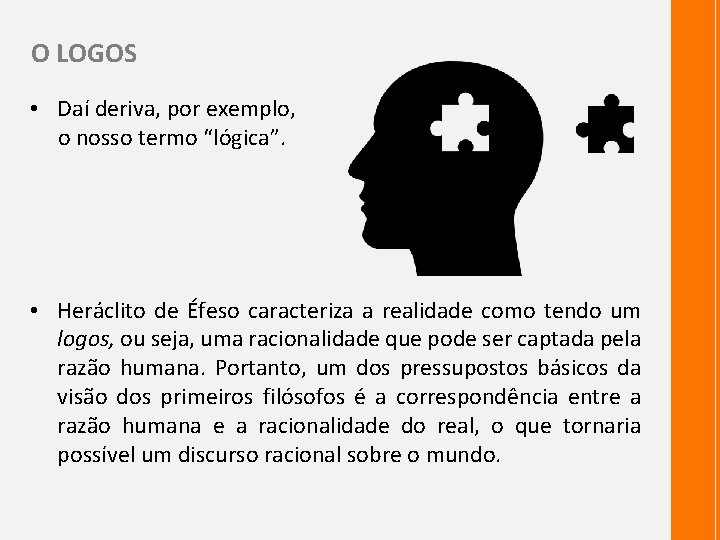 O LOGOS • Daí deriva, por exemplo, o nosso termo “lógica”. • Heráclito de