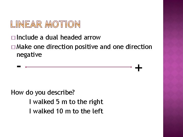 � Include a dual headed arrow � Make one direction positive and one direction