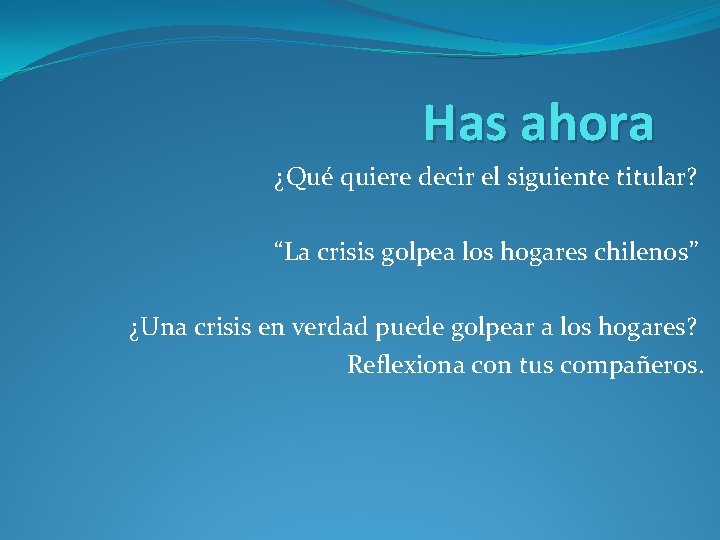Has ahora ¿Qué quiere decir el siguiente titular? “La crisis golpea los hogares chilenos”