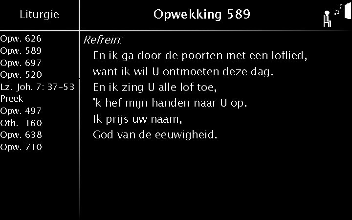 Opwekking 589 Liturgie Opw. 626 Opw. 589 Opw. 697 Opw. 520 Lz. Joh. 7: