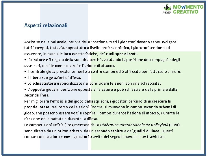 Aspetti relazionali Anche se nella pallavolo, per via della rotazione, tutti i giocatori devono