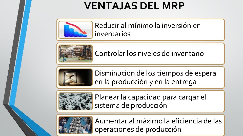 VENTAJAS DEL MRP Reducir al mínimo la inversión en inventarios Controlar los niveles de