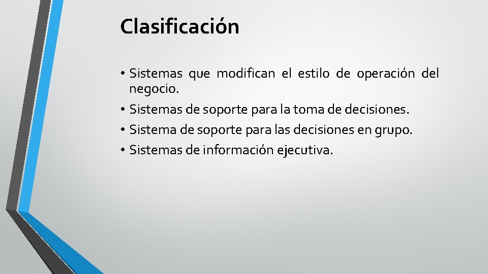 Clasificación • Sistemas que modifican el estilo de operación del negocio. • Sistemas de