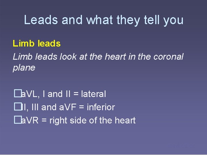 Leads and what they tell you Limb leads look at the heart in the
