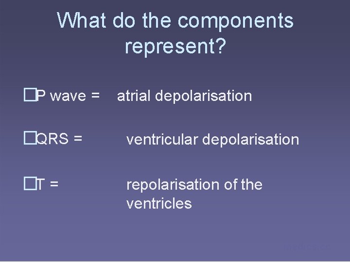 What do the components represent? �P wave = atrial depolarisation �QRS = ventricular depolarisation