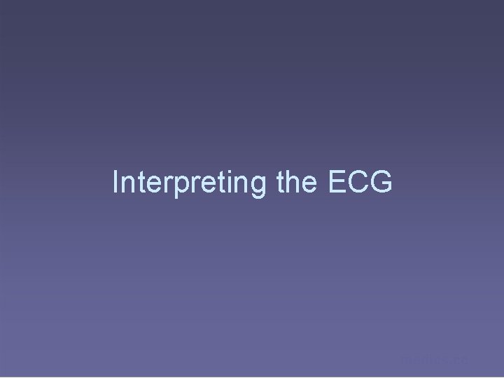 Interpreting the ECG medics. cc 