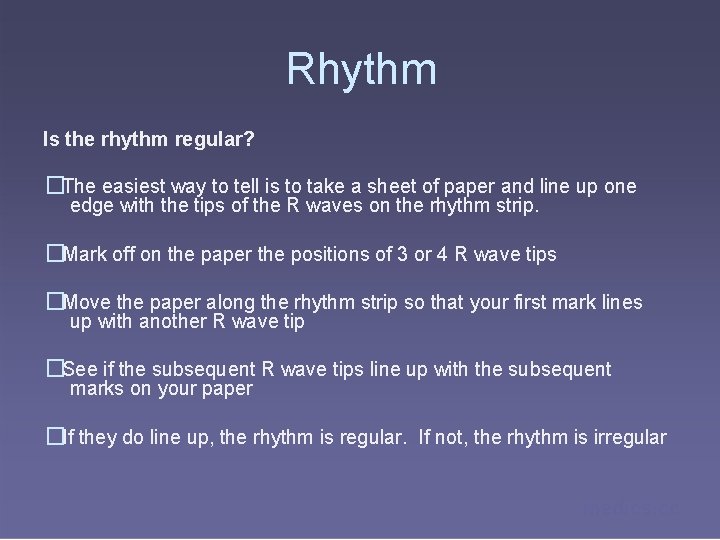 Rhythm Is the rhythm regular? �The easiest way to tell is to take a