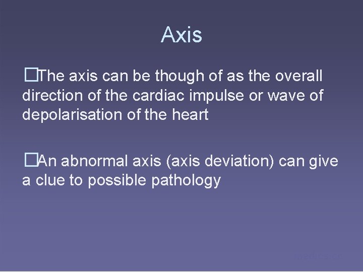 Axis �The axis can be though of as the overall direction of the cardiac