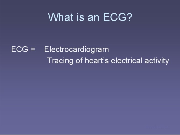 What is an ECG? ECG = Electrocardiogram Tracing of heart’s electrical activity medics. cc