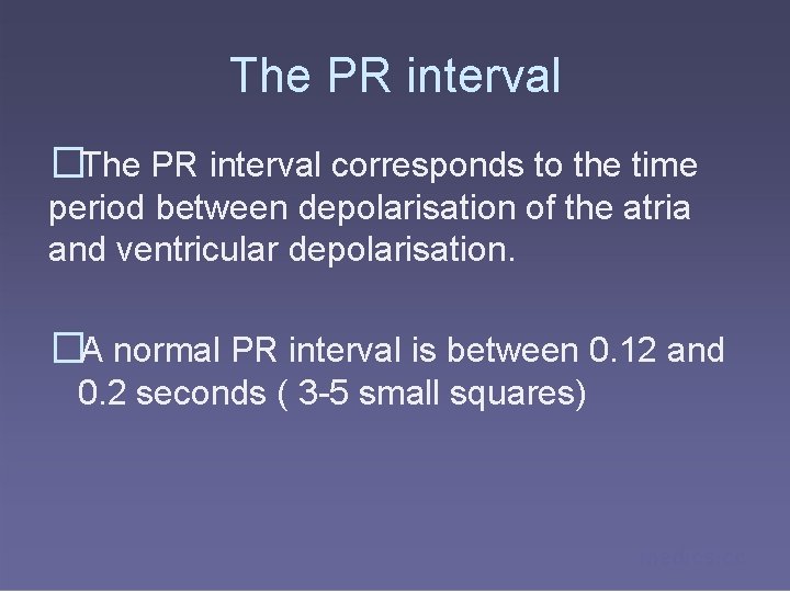 The PR interval �The PR interval corresponds to the time period between depolarisation of