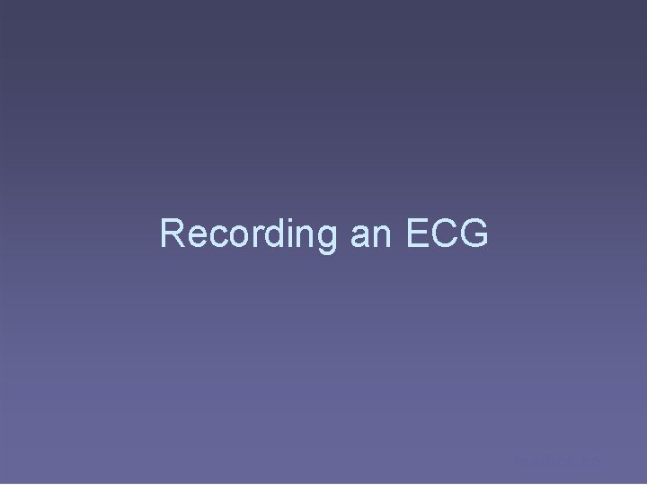 Recording an ECG medics. cc 