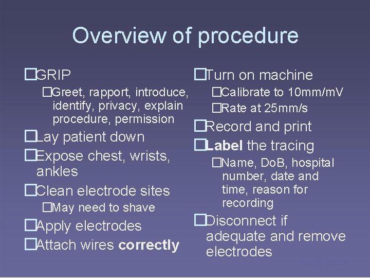 Overview of procedure �GRIP �Greet, rapport, introduce, identify, privacy, explain procedure, permission �Lay patient