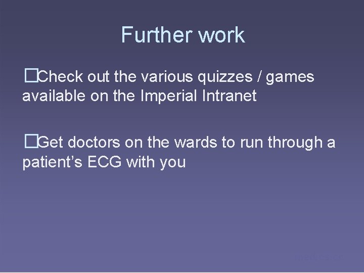 Further work �Check out the various quizzes / games available on the Imperial Intranet
