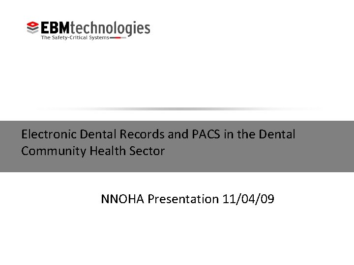 Electronic Dental Records and PACS in the Dental Community Health Sector NNOHA Presentation 11/04/09
