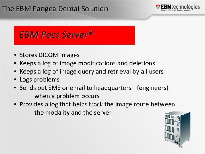The EBM Pangea Dental Solution EBM Pacs Server® Stores DICOM images Keeps a log