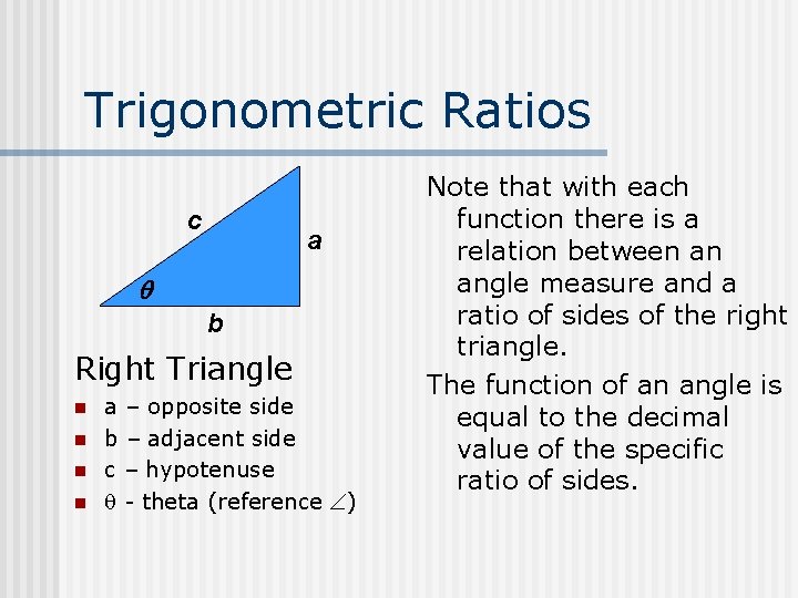 Trigonometric Ratios c a b Right Triangle n n a – opposite side b