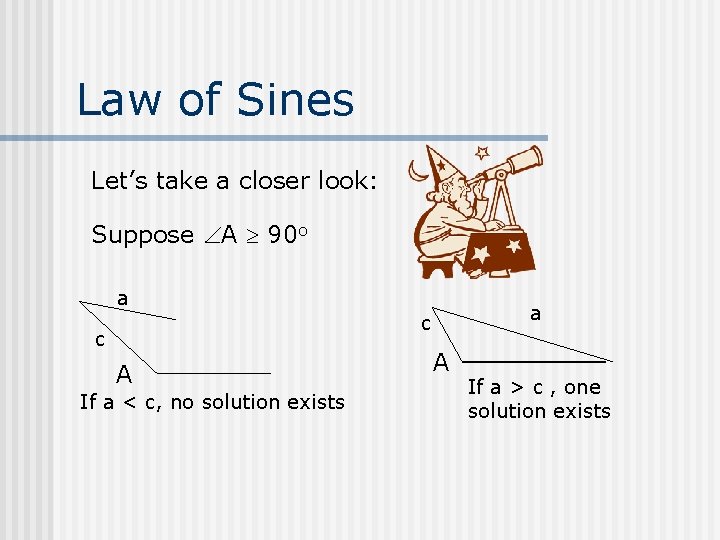 Law of Sines Let’s take a closer look: Suppose A 90 o a c