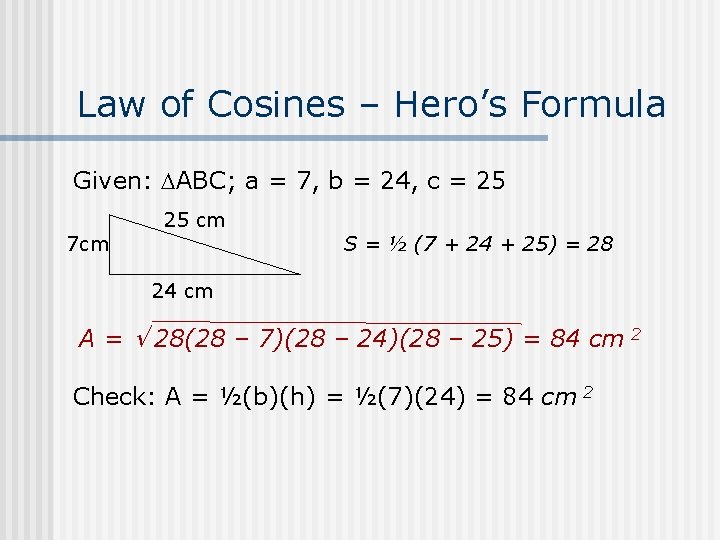 Law of Cosines – Hero’s Formula Given: ABC; a = 7, b = 24,