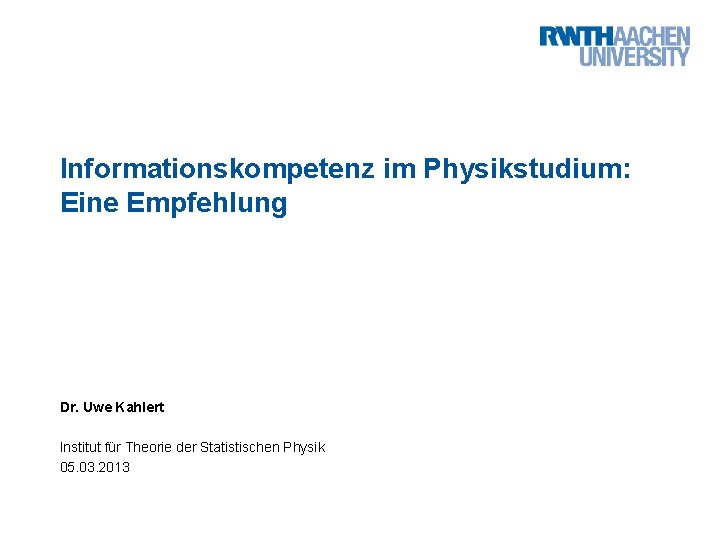 Informationskompetenz im Physikstudium: Eine Empfehlung Dr. Uwe Kahlert Institut für Theorie der Statistischen Physik