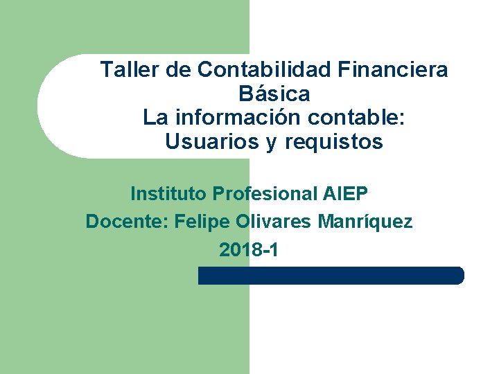 Taller de Contabilidad Financiera Básica La información contable: Usuarios y requistos Instituto Profesional AIEP