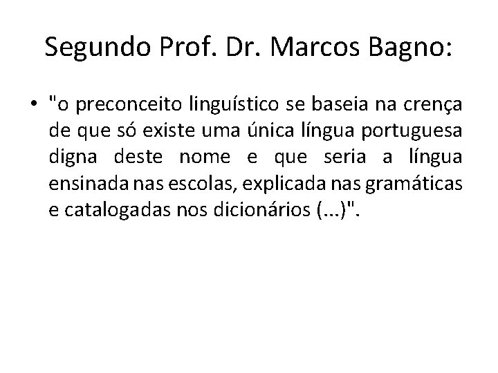 Segundo Prof. Dr. Marcos Bagno: • "o preconceito linguístico se baseia na crença de