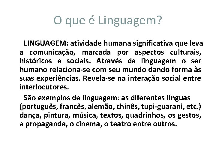 O que é Linguagem? LINGUAGEM: atividade humana significativa que leva a comunicação, marcada por