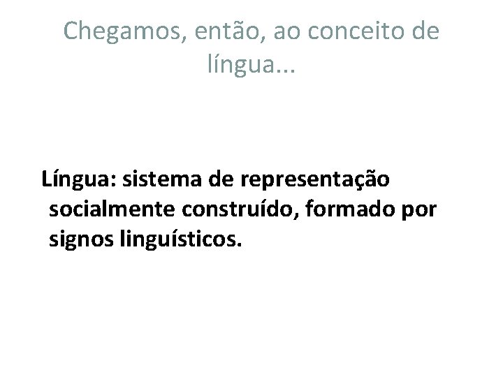 Chegamos, então, ao conceito de língua. . . Língua: sistema de representação socialmente construído,
