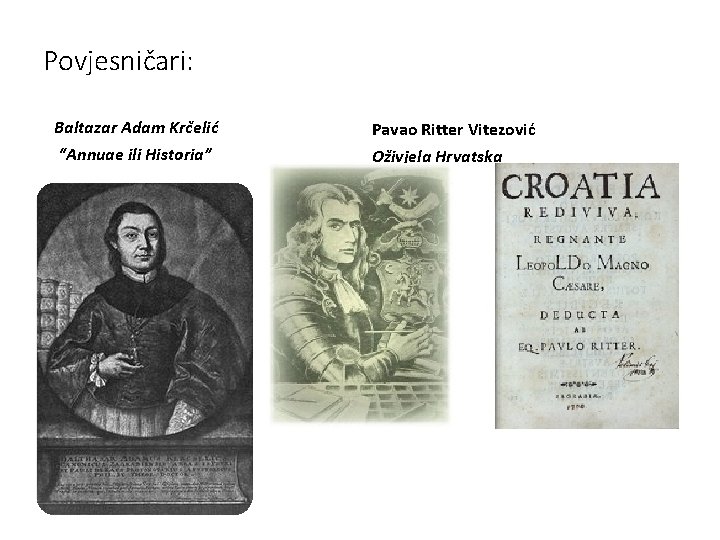 Povjesničari: Baltazar Adam Krčelić “Annuae ili Historia” Pavao Ritter Vitezović Oživjela Hrvatska 
