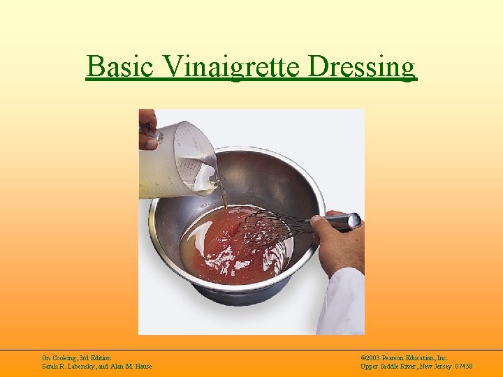Basic Vinaigrette Dressing On Cooking, 3 rd Edition Sarah R. Labensky, and Alan M.
