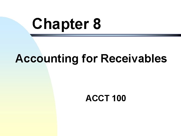 Chapter 8 Accounting for Receivables ACCT 100 