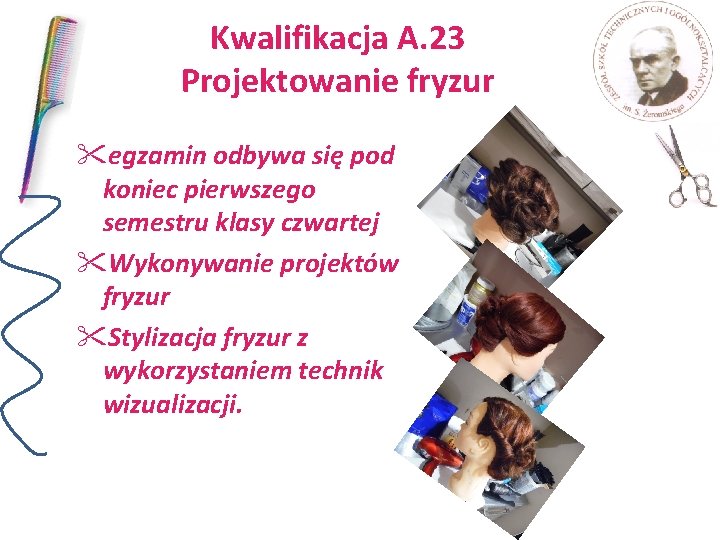 Kwalifikacja A. 23 Projektowanie fryzur "egzamin odbywa się pod koniec pierwszego semestru klasy czwartej Kwalifikacja A. 23 Projektowanie fryzur "egzamin odbywa się pod koniec pierwszego semestru klasy czwartej