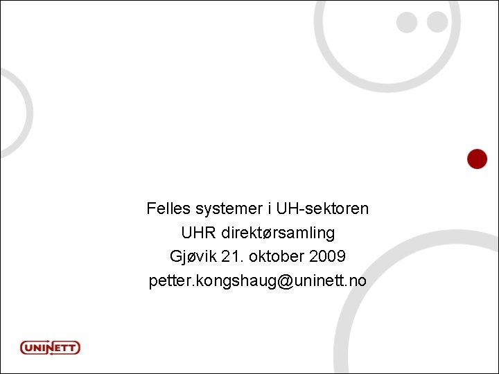 Felles systemer i UH-sektoren UHR direktørsamling Gjøvik 21. oktober 2009 petter. kongshaug@uninett. no 