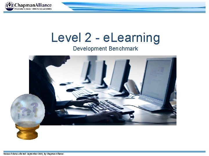 Level 2 - e. Learning Development Benchmark Research data collected: September 2010, by Chapman