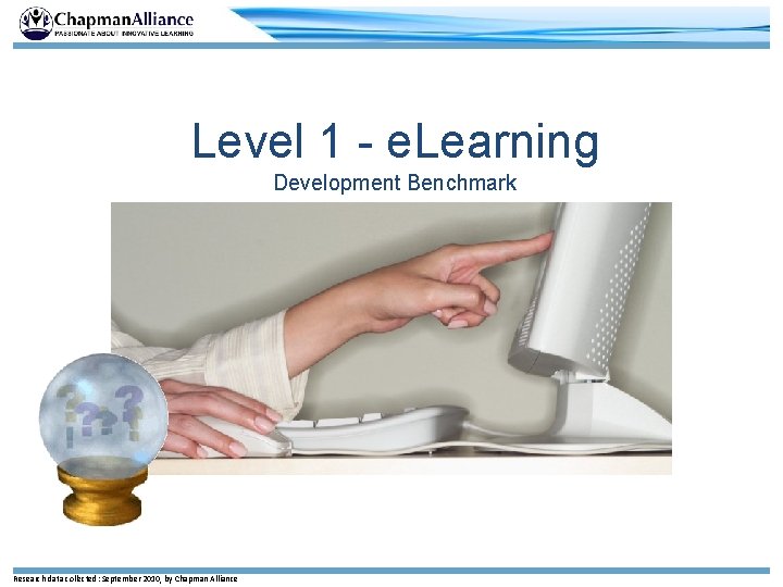 Level 1 - e. Learning Development Benchmark Research data collected: September 2010, by Chapman
