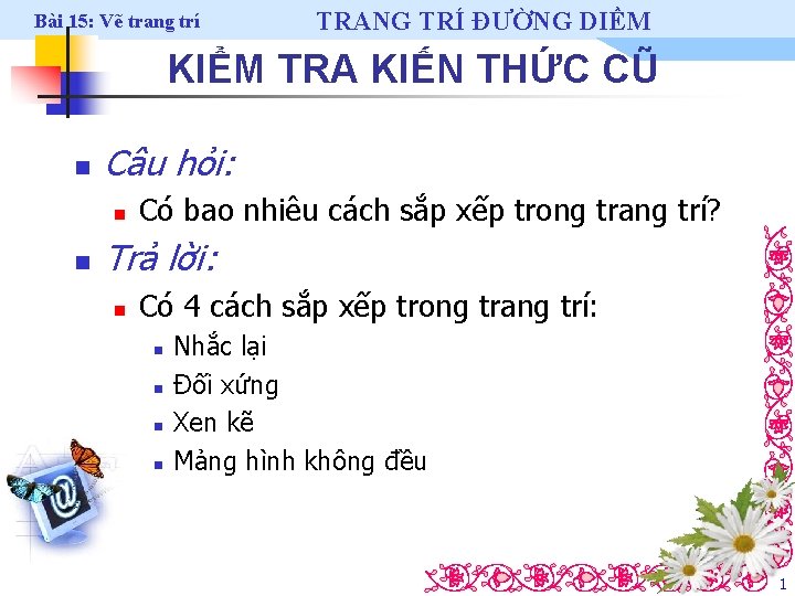 Bài 15: Vẽ trang trí TRANG TRÍ ĐƯỜNG DIỀM KIỂM TRA KIẾN THỨC CŨ