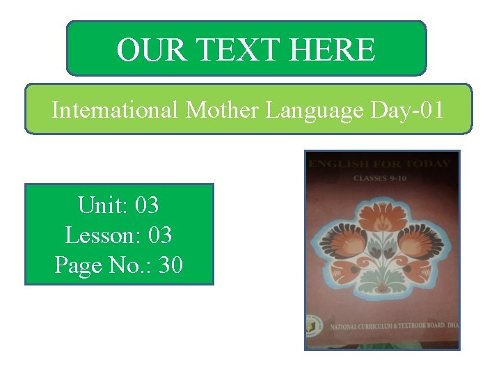 OUR TEXT HERE International Mother Language Day-01 Unit: 03 Lesson: 03 Page No. :