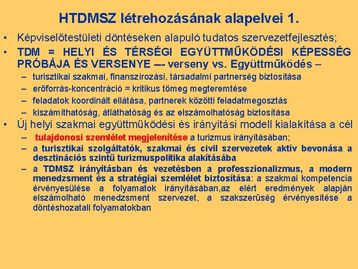 HTDMSZ létrehozásának alapelvei 1. • Képviselőtestületi döntéseken alapuló tudatos szervezetfejlesztés; • TDM = HELYI
