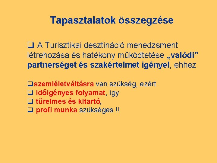 Tapasztalatok összegzése q A Turisztikai desztináció menedzsment létrehozása és hatékony működtetése „valódi” partnerséget és