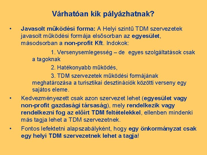 Várhatóan kik pályázhatnak? • • • Javasolt működési forma: A Helyi szintű TDM szervezetek