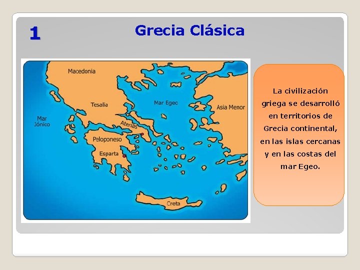 1 Grecia Clásica La civilización griega se desarrolló en territorios de Grecia continental, en