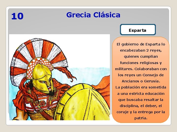 10 Grecia Clásica Esparta El gobierno de Esparta lo encabezaban 2 reyes, quienes cumplían