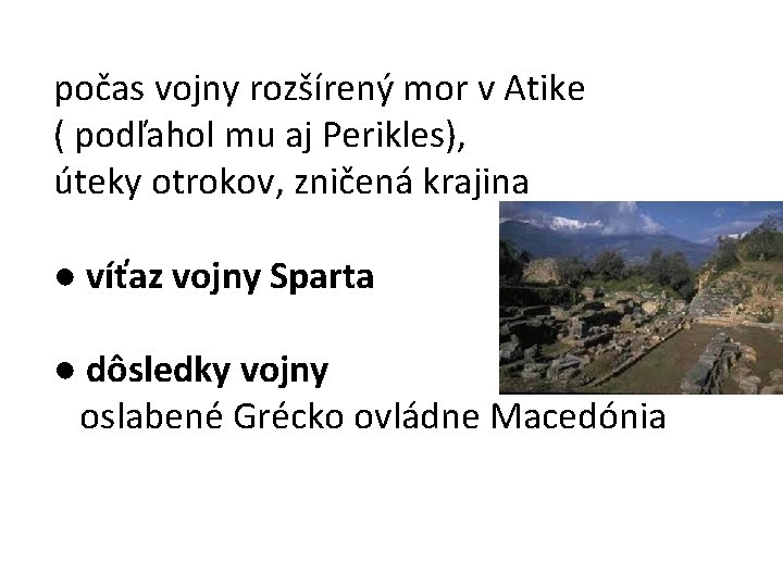 počas vojny rozšírený mor v Atike ( podľahol mu aj Perikles), úteky otrokov, zničená
